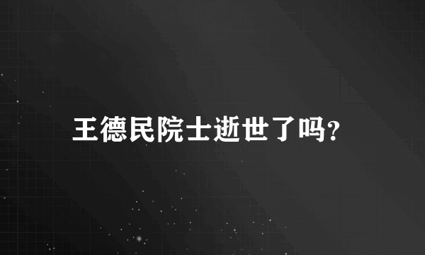 王德民院士逝世了吗？