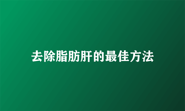 去除脂肪肝的最佳方法