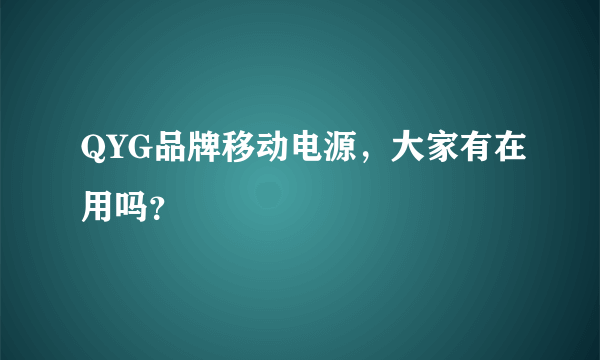 QYG品牌移动电源，大家有在用吗？