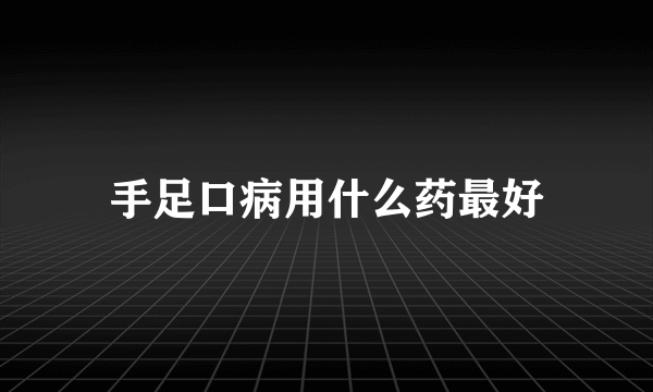 手足口病用什么药最好