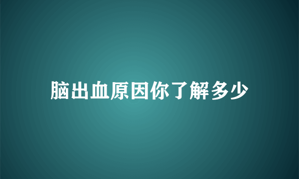 脑出血原因你了解多少