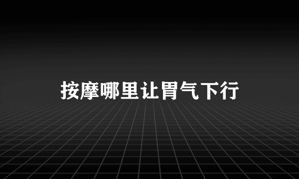 按摩哪里让胃气下行