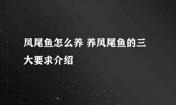 凤尾鱼怎么养 养凤尾鱼的三大要求介绍