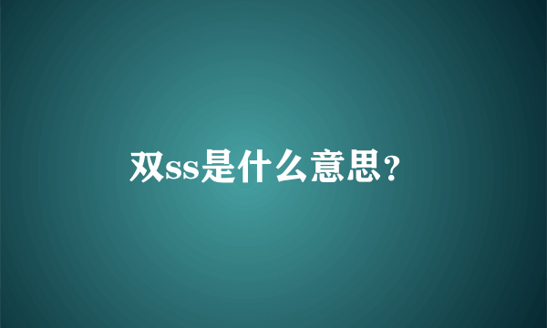 双ss是什么意思？