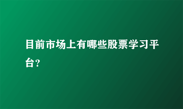 目前市场上有哪些股票学习平台？