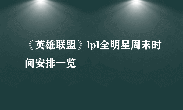 《英雄联盟》lpl全明星周末时间安排一览