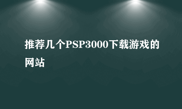 推荐几个PSP3000下载游戏的网站