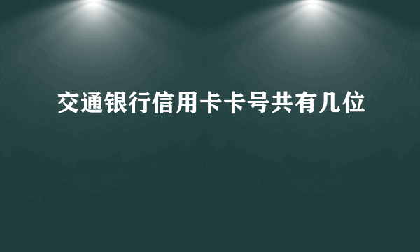 交通银行信用卡卡号共有几位