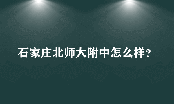 石家庄北师大附中怎么样？