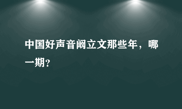 中国好声音阚立文那些年，哪一期？