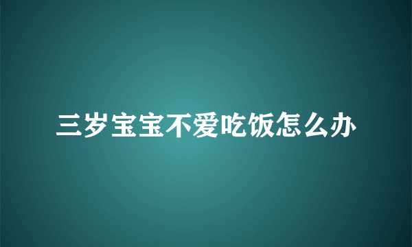 三岁宝宝不爱吃饭怎么办