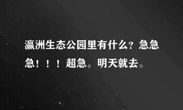 瀛洲生态公园里有什么？急急急！！！超急。明天就去。