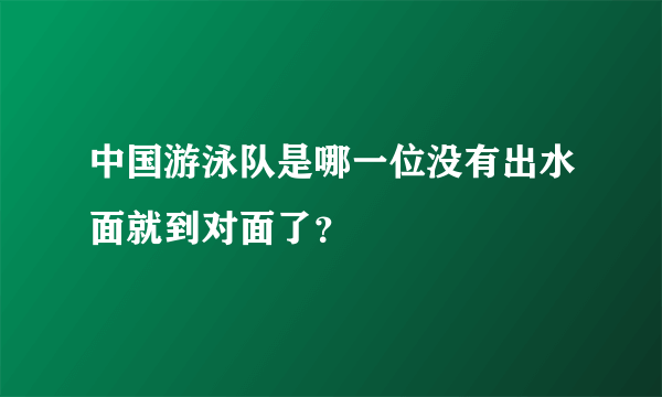 中国游泳队是哪一位没有出水面就到对面了？