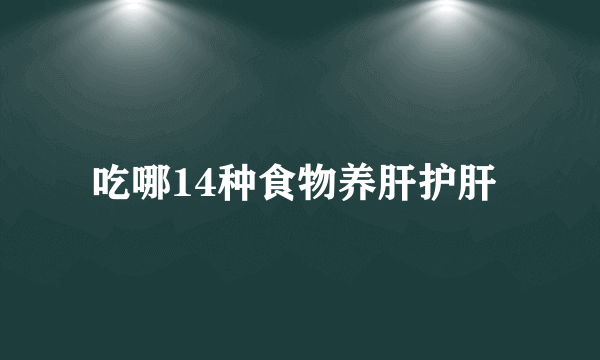 吃哪14种食物养肝护肝 