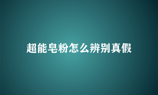 超能皂粉怎么辨别真假