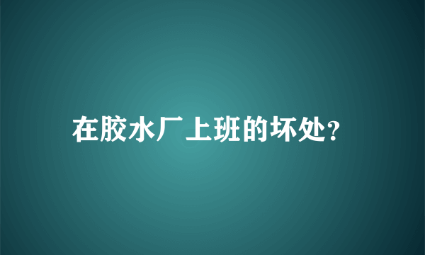 在胶水厂上班的坏处？