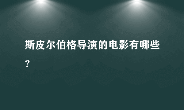 斯皮尔伯格导演的电影有哪些？