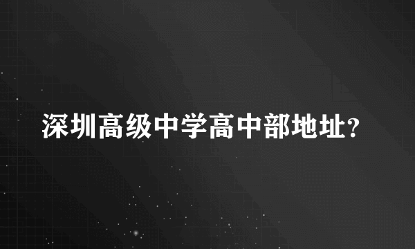 深圳高级中学高中部地址？