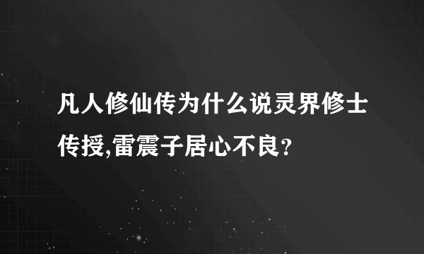 凡人修仙传为什么说灵界修士传授,雷震子居心不良？