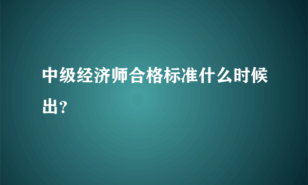 中级经济师合格标准什么时候出？