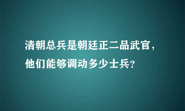 清朝总兵是朝廷正二品武官，他们能够调动多少士兵？