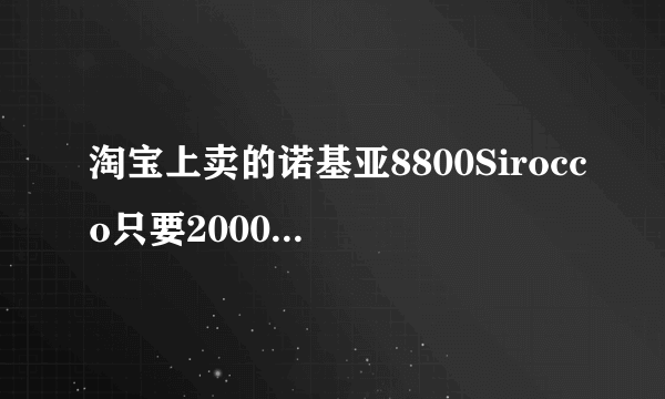 淘宝上卖的诺基亚8800Sirocco只要2000真的假的