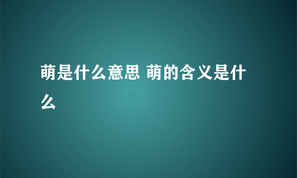 萌是什么意思 萌的含义是什么