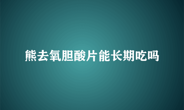 熊去氧胆酸片能长期吃吗