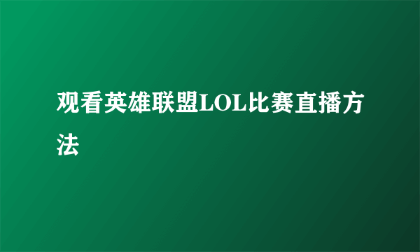 观看英雄联盟LOL比赛直播方法