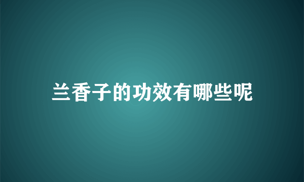 兰香子的功效有哪些呢