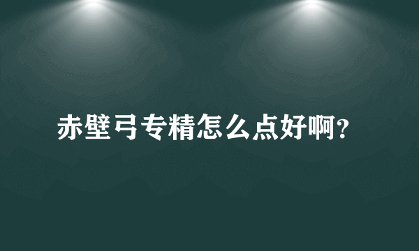 赤壁弓专精怎么点好啊？