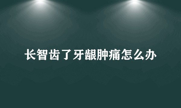 长智齿了牙龈肿痛怎么办