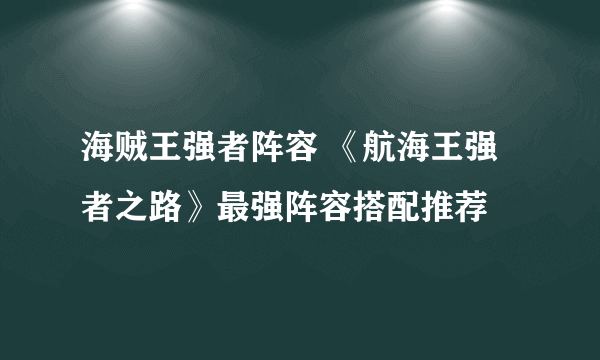 海贼王强者阵容 《航海王强者之路》最强阵容搭配推荐