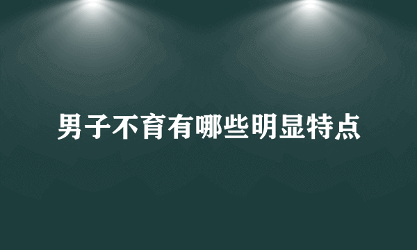 男子不育有哪些明显特点