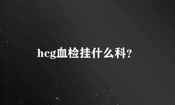 hcg血检挂什么科？