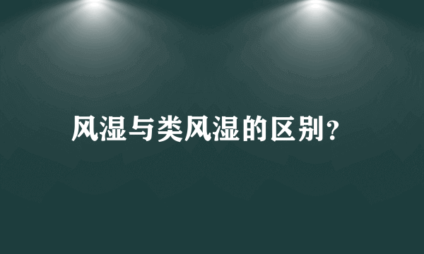 风湿与类风湿的区别？