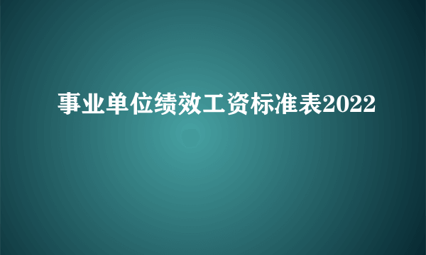 事业单位绩效工资标准表2022