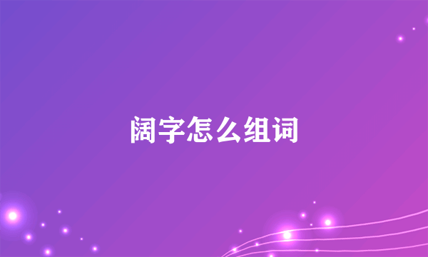 阔字怎么组词