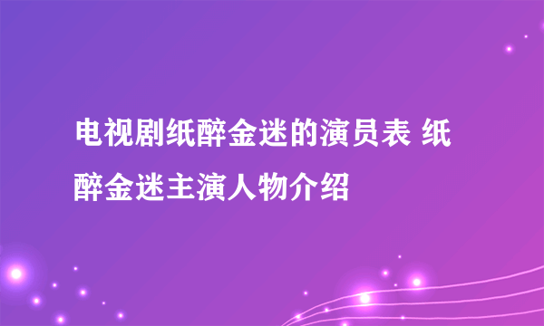 电视剧纸醉金迷的演员表 纸醉金迷主演人物介绍