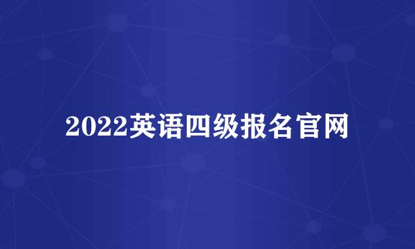 2022英语四级报名官网