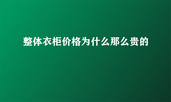 整体衣柜价格为什么那么贵的