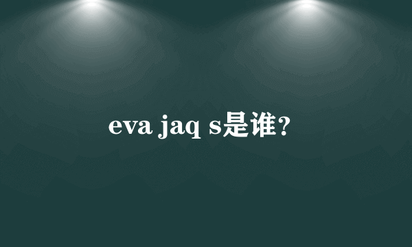 eva jaq s是谁？