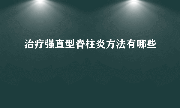 治疗强直型脊柱炎方法有哪些