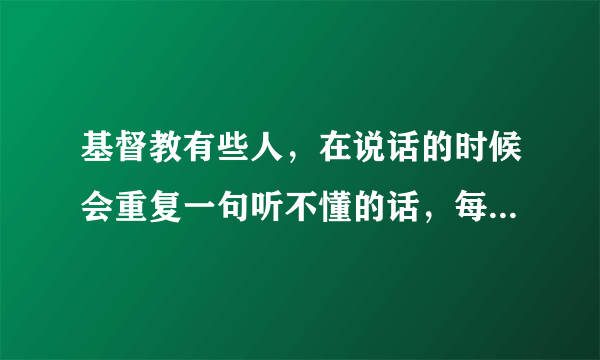 基督教有些人，在说话的时候会重复一句听不懂的话，每个人说的不一样