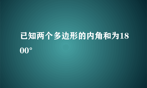 已知两个多边形的内角和为1800°