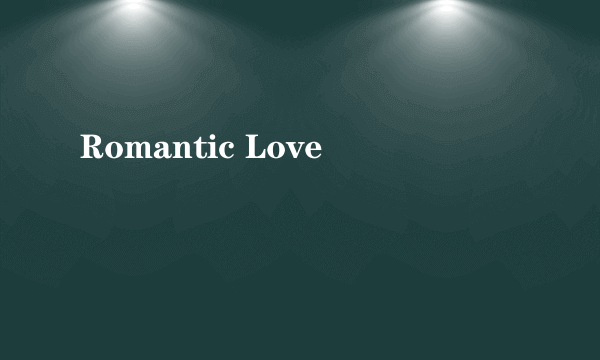 Romantic Love