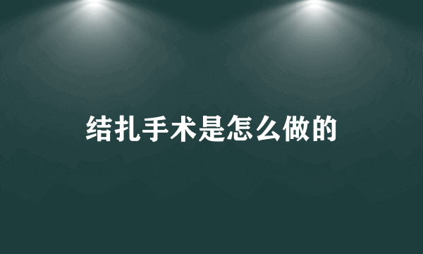 结扎手术是怎么做的