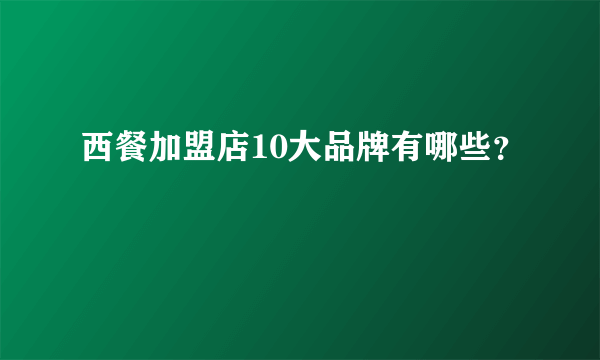 西餐加盟店10大品牌有哪些？