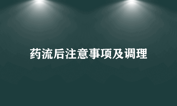 药流后注意事项及调理