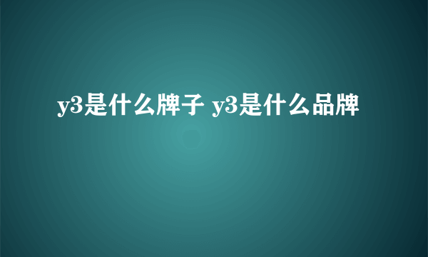 y3是什么牌子 y3是什么品牌